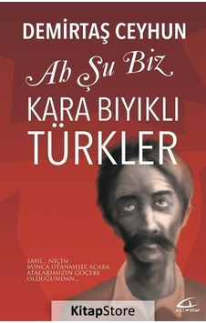 Ah Şu Biz Kara Bıyıklı Türkler - Demirtaş Ceyhun - Asi Kitap