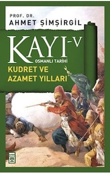 Osmanlı Tarihi Kayı 5 - Kudret ve Azamet Yılları - Ahmet Şimşirgil - Timaş Yayınları Osmanlı Tarihi Kayı 5 - Kudret ve Azamet Yılları - Ahmet Şimşirgil - Timaş Yayınları