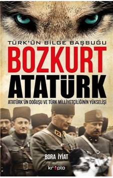 Bozkurt Atatürk - Türk'ün Bilge Başbuğu - Bora İyiat - Kripto Bozkurt Atatürk - Türk'ün Bilge Başbuğu - Bora İyiat - Kripto