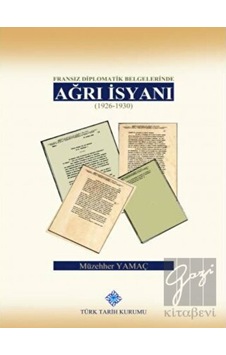 Fransız Diplomatik Belgelerinde Ağrı İsyanı (1926- 1930) - Türk Tarih Kurumu Yayınları Fransız Diplomatik Belgelerinde Ağrı İsyanı (1926- 1930) - Türk Tarih Kurumu Yayınları