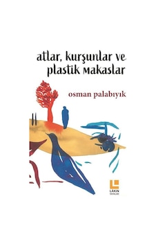 Atlar Kurşunlar ve Plastik Makaslar - Osman Palabıyık - Lakin Yayınevi Atlar Kurşunlar ve Plastik Makaslar - Osman Palabıyık - Lakin Yayınevi