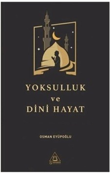 Yoksulluk ve Dini Hayat - Osman Eyüpoğlu - Üniversite Yayınları Yoksulluk ve Dini Hayat - Osman Eyüpoğlu - Üniversite Yayınları