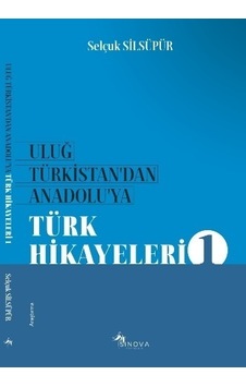 Uluğ Türkistan'dan Anadoluya Türk Hikayeleri - Selçuk Silsüpür - Sinova Yayıncılık Uluğ Türkistan'dan Anadoluya Türk Hikayeleri - Selçuk Silsüpür - Sinova Yayıncılık