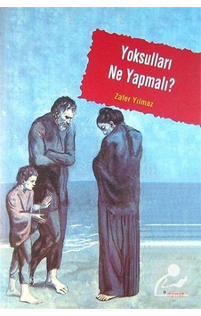 Yoksulları Ne Yapmalı / Zafer Yılmaz Yoksulları Ne Yapmalı / Zafer Yılmaz