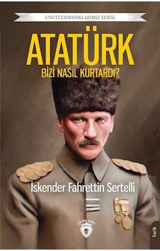 Atatürk Bizi Nasıl Kurtardı? Unutturmadıklarımız Serisi - İskender Fahrettin Sertelli - Dorlion Yayınevi Atatürk Bizi Nasıl Kurtardı? Unutturmadıklarımız Serisi - İskender Fahrettin Sertelli - Dorlion Yayınevi