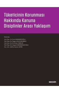 Tüketicinin Korunması Hakkında Kanuna Disiplinler Arası Yaklaşım- Seçkin Yayıncılık Tüketicinin Korunması Hakkında Kanuna Disiplinler Arası Yaklaşım- Seçkin Yayıncılık