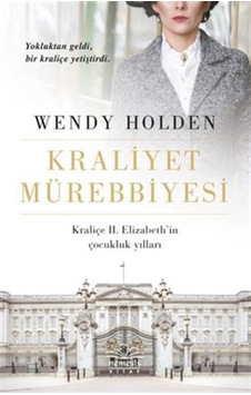 Kraliyet Mürebbiyesi - Kraliçe 2.Elizabeth'in Çocukluk Yılları - Wendy Holden - Nemesis Kitap