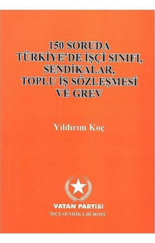 150 Soruda Türkiye'de İşçi Sınıfı Sendikalar Toplu İş Sözleşmesi Ve Grev