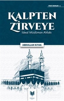 Kalpten Zirveye İdeal Müslüman Ahlakı / Abdullah Kıyak Kalpten Zirveye İdeal Müslüman Ahlakı / Abdullah Kıyak