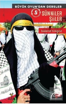Sünniler Şiiler - Büyük Oyun'dan Dersler 5 - Bülend Tokgöz - Ark Kitapları Sünniler Şiiler - Büyük Oyun'dan Dersler 5 - Bülend Tokgöz - Ark Kitapları