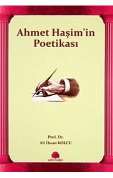 Ahmet Haşim'in Poetikası / Prof. Dr. Ali İhsan Kolcu Ahmet Haşim'in Poetikası / Prof. Dr. Ali İhsan Kolcu
