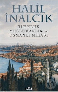 Türklük Müslümanlık ve Osmanlı Mirası - Halil İnalcık