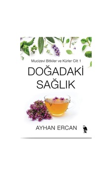 Doğadaki Sağlık Mucizevi Bitkiler Ve Kürler Cilt 1 / Ayhan Ercan