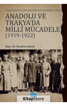 Bulgaristan Diplomatik Belgelerine Göre Anadolu ve Trakya'da Milli Mücadele 1919 - 1922 - İbrahim Kamil - Nobel Akademik Yayıncılık Bulgaristan Diplomatik Belgelerine Göre Anadolu ve Trakya'da Milli Mücadele 1919 - 1922 - İbrahim Kamil - Nobel Akademik Yayıncılık