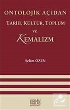 Ontolojik Açıdan Tarih Kültür Toplum ve Kemalizm - Selim Özen - Derin Yayınları Ontolojik Açıdan Tarih Kültür Toplum ve Kemalizm - Selim Özen - Derin Yayınları