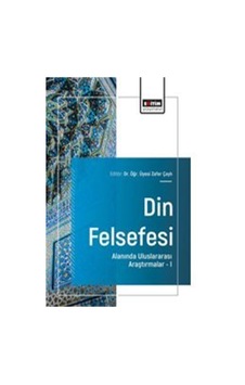 Din Felsefesi Alanında Uluslararası Araştırmalar I / Zafer Çaylı Din Felsefesi Alanında Uluslararası Araştırmalar I / Zafer Çaylı