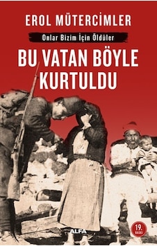 Bu Vatan Böyle Kurtuldu - Erol Mütercimler - Alfa Yayıncılık Bu Vatan Böyle Kurtuldu - Erol Mütercimler - Alfa Yayıncılık