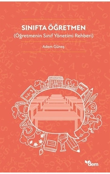 Sınıfta Öğretmen Öğretmenin Sınıf Yönetimi Rehberi / Adem Güneş Sınıfta Öğretmen Öğretmenin Sınıf Yönetimi Rehberi / Adem Güneş