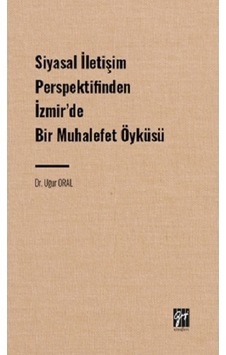 Siyasal İletişim Perspektifinden İzmir' De Bir Muhalefet Öyküsü Siyasal İletişim Perspektifinden İzmir' De Bir Muhalefet Öyküsü