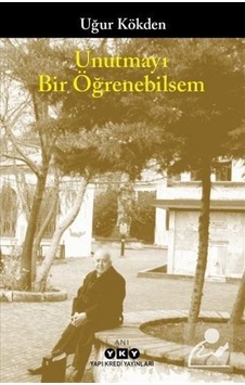 Unutmayı Bir Öğrenebilsem - Uğur Kökden - Yapı Kredi Yayınları