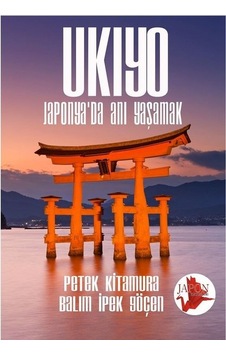 Ukiyo - Japonyada Anı Yaşamak - Balım İpek Göçen - Petek Kitamura - Japon Yayınları Ukiyo - Japonyada Anı Yaşamak - Balım İpek Göçen - Petek Kitamura - Japon Yayınları