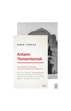Anlamı Tamamlamak - İslam Düşünce Geleneğinin Anadolu Coğrafyasındaki Bileşenleri