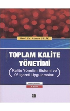 Gazi Kitabevi - Toplam Kalite Yönetimi (Kalite Yönetim Sistemi ve CE İşareti Uygulamaları) - Prof. Dr. Adnan Çelik Gazi Kitabevi - Toplam Kalite Yönetimi (Kalite Yönetim Sistemi ve CE İşareti Uygulamaları) - Prof. Dr. Adnan Çelik