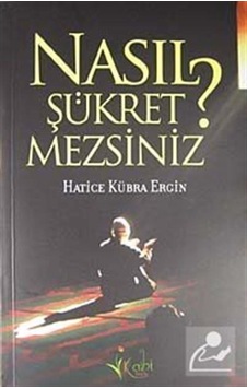 Nasıl Şükretmezsiniz? - Hatice Kübra Ergin - Kalbi Kitaplar