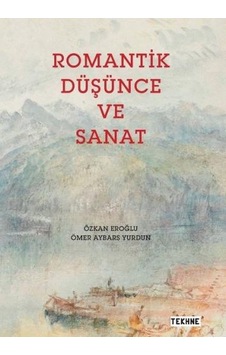 Romantik Düşünce ve Sanat - Ömer Aybars Yurdun -  Özkan Eroğlu - Tekhne Yayınları