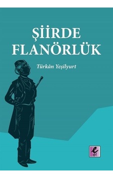 Şiirde Flanörlük - Türkan Yeşilyurt - Efil Yayınevi Yayınları Şiirde Flanörlük - Türkan Yeşilyurt - Efil Yayınevi Yayınları