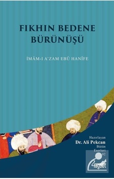 Fıkhın Bedene Bürünüşü: İmamı Azam Ebu Hanife - Ali Pekcan - Rağbet Yayınları
