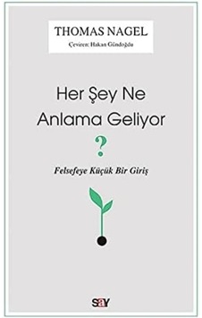 Her Şey Ne Anlama Geliyor : Felsefeye Küçük Bir Giriş Her Şey Ne Anlama Geliyor : Felsefeye Küçük Bir Giriş