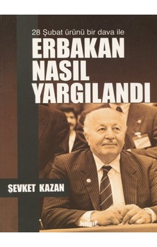 28 Şubat Ürünü Bir Dava Ile Erbakan Nasıl Yargılandı / Şevket ... 9789758464630