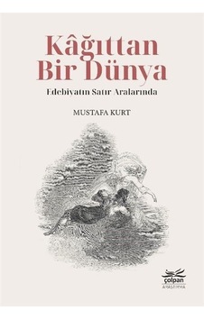 Kağıttan Bir Dünya - Edebiyatın Satır Aralarında - Mustafa Kurt - Çolpan Kağıttan Bir Dünya - Edebiyatın Satır Aralarında - Mustafa Kurt - Çolpan