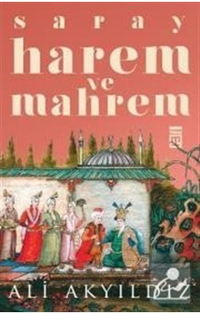 Saray Harem Ve Mahrem / Prof. Dr. Ali Akyıldız 9786050830293 Saray Harem Ve Mahrem / Prof. Dr. Ali Akyıldız 9786050830293