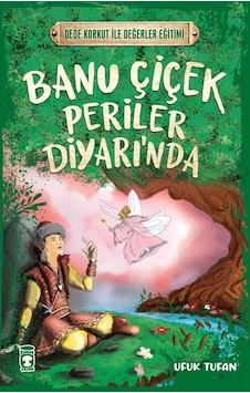 Banu Çiçek Periler Diyarı'nda - Dede Korkut ile Değerler Eğitimi - Ufuk Tufan - Timaş Çocuk Banu Çiçek Periler Diyarı'nda - Dede Korkut ile Değerler Eğitimi - Ufuk Tufan - Timaş Çocuk