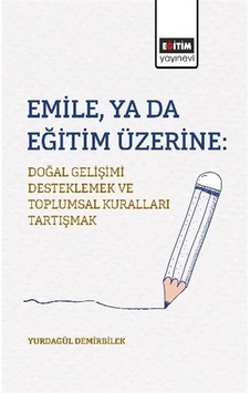Emile, Ya Da Eğitim Üzerine: Doğal Gelişimi Desteklemek Ve Top...