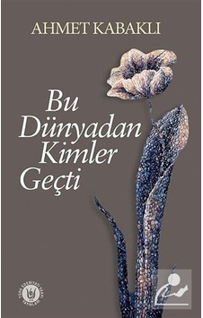 Bu Dünyadan Kimler Geçti - Ahmet Kabaklı - Türk Edebiyatı Vakfı Yayınları