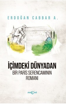 İçimdeki Dünyadan Bir Paris Serencamının Romanı - Erdoğan Cabbar A. - Akçağ Yayınları