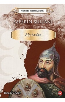 Zaferin Sultanı: Alparslan - Tarihte İz Bırakanlar - Tuna Duran - Beyaz Balina Yayınları