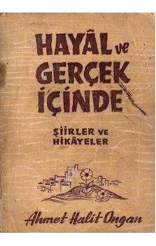 Hayal Ve Gerçek İçinde Şiirler Ve Hikayeler - Ahmet Halit Ongan Hayal Ve Gerçek İçinde Şiirler Ve Hikayeler - Ahmet Halit Ongan
