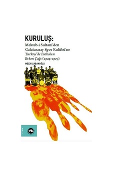 Kuruluş: Mektebi Sultaniden Galatasaray Spor Kulübüne Türkiyede Futbolun Erken Çağı 1904-1907