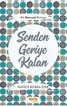 Senden Geriye Kalan - Bir Harezmi Romanı - Hatice Kübra Ipek Senden Geriye Kalan - Bir Harezmi Romanı - Hatice Kübra Ipek