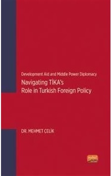 Navigating TİKA's Role in Turkish Foreign Policy - Development Aid and Middle Power Diplomacy - Mehmet Çelik - Nobel Bilimsel Eserler