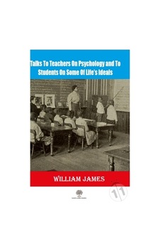 Talks To Teachers On Psychology And To Students On Some Of Lifes Ideals - William James - Platanus Publishing