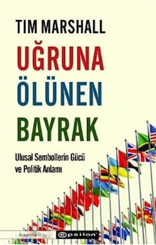 Uğruna Ölünen Bayrak - Ulusal Sembollerin Gücü ve Politik Anlamı - Tim Marshall - Epsilon Yayınevi Uğruna Ölünen Bayrak - Ulusal Sembollerin Gücü ve Politik Anlamı - Tim Marshall - Epsilon Yayınevi