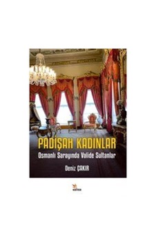 Padişah Kadınlar - Osmanlı Sarayında Valide Sultanlar - Deniz Çakır - Kriter Padişah Kadınlar - Osmanlı Sarayında Valide Sultanlar - Deniz Çakır - Kriter