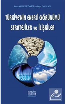 Türkiye'nin Enerji Görünümü Stratejiler ve İlişkiler - Çağla Gül Yesevi -  Burcu Yavuz Tiftikçigil - Derin Yayınları