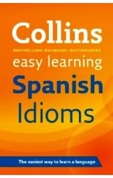 Collins Easy Learning Spanish Idioms - Collins Dictionaries - Collins Collins Easy Learning Spanish Idioms - Collins Dictionaries - Collins