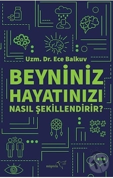 Beyniniz Hayatınızı Nasıl Şekillendirir? - Ece Balkuv - Müptela Yayınları